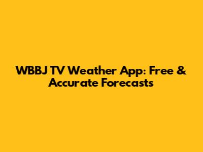 WBBJ TV Weather App: Free & Accurate Forecasts