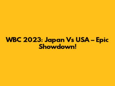 WBC 2023: Japan Vs USA – Epic Showdown!