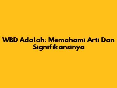 WBD Adalah: Memahami Arti Dan Signifikansinya
