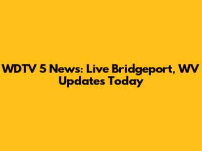 WDTV 5 News: Live Bridgeport, WV Updates Today