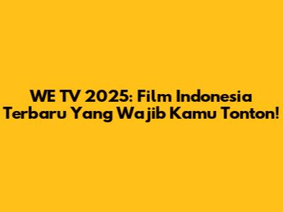 WE TV 2025: Film Indonesia Terbaru Yang Wajib Kamu Tonton!
