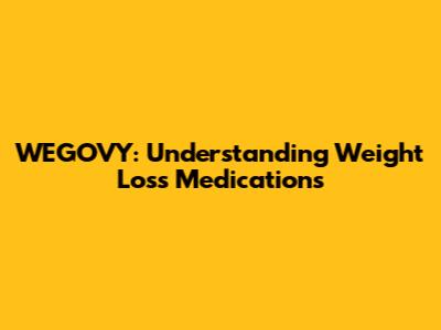 WEGOVY: Understanding Weight Loss Medications