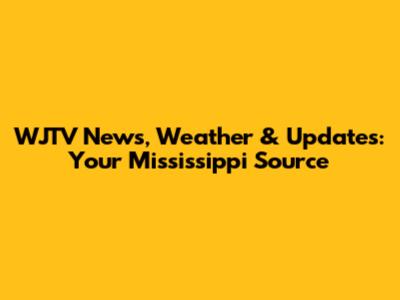 WJTV News, Weather & Updates: Your Mississippi Source
