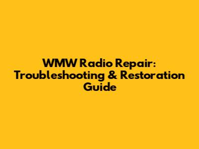 WMW Radio Repair: Troubleshooting & Restoration Guide