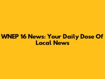 WNEP 16 News: Your Daily Dose Of Local News