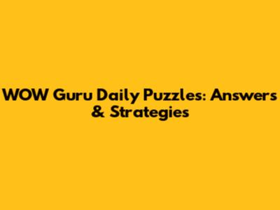 WOW Guru Daily Puzzles: Answers & Strategies