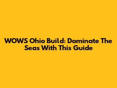 WOWS Ohio Build: Dominate The Seas With This Guide