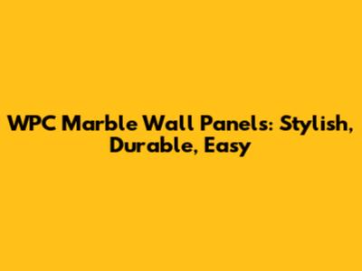 WPC Marble Wall Panels: Stylish, Durable, Easy