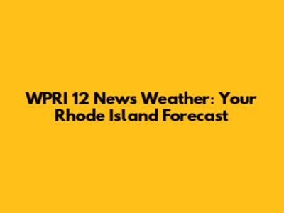 WPRI 12 News Weather: Your Rhode Island Forecast