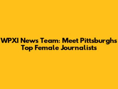 WPXI News Team: Meet Pittsburgh's Top Female Journalists