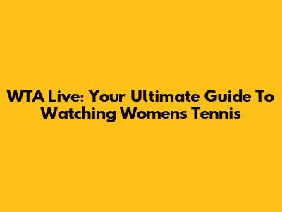WTA Live: Your Ultimate Guide To Watching Women's Tennis