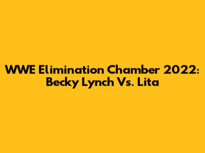 WWE Elimination Chamber 2022: Becky Lynch Vs. Lita