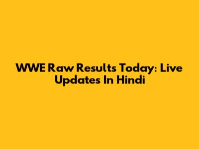 WWE Raw Results Today: Live Updates In Hindi