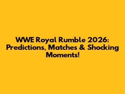 WWE Royal Rumble 2026: Predictions, Matches & Shocking Moments!