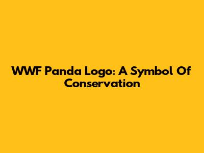WWF Panda Logo: A Symbol Of Conservation