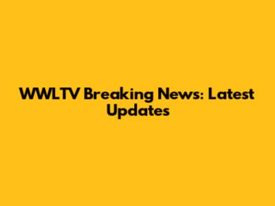 WWLTV Breaking News: Latest Updates