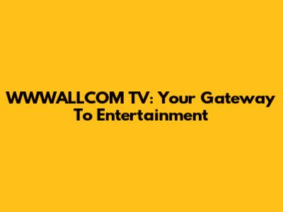 WWWALLCOM TV: Your Gateway To Entertainment