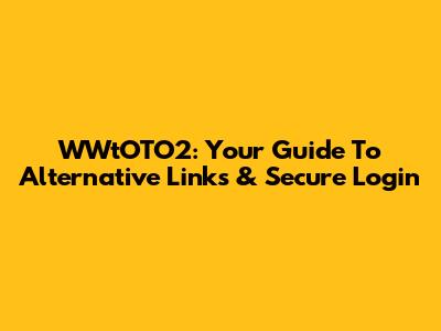 WWtOTO2: Your Guide To Alternative Links & Secure Login