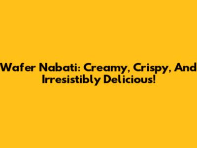 Wafer Nabati: Creamy, Crispy, And Irresistibly Delicious!