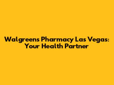 Walgreens Pharmacy Las Vegas: Your Health Partner