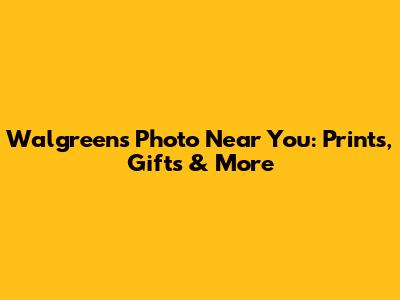 Walgreens Photo Near You: Prints, Gifts & More
