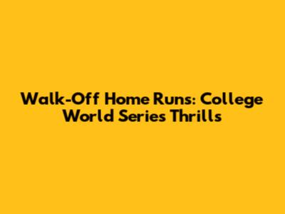 Walk-Off Home Runs: College World Series Thrills