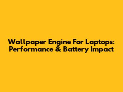 Wallpaper Engine For Laptops: Performance & Battery Impact