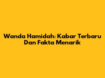 Wanda Hamidah: Kabar Terbaru Dan Fakta Menarik