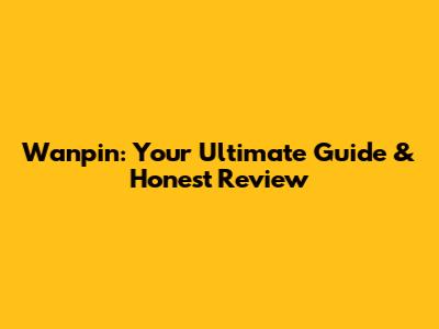 Wanpin: Your Ultimate Guide & Honest Review