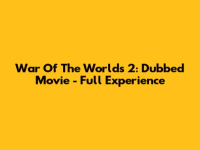 War Of The Worlds 2: Dubbed Movie - Full Experience