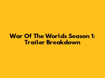 War Of The Worlds Season 1: Trailer Breakdown