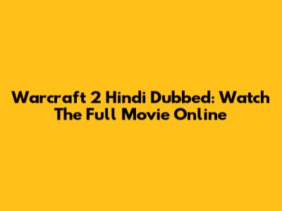 Warcraft 2 Hindi Dubbed: Watch The Full Movie Online