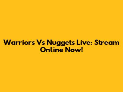 Warriors Vs Nuggets Live: Stream Online Now!