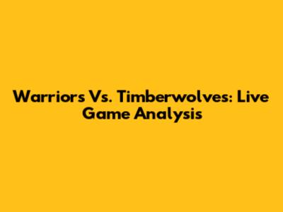 Warriors Vs. Timberwolves: Live Game Analysis