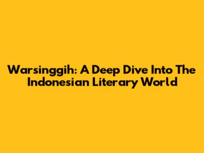 Warsinggih: A Deep Dive Into The Indonesian Literary World