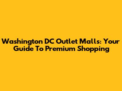Washington DC Outlet Malls: Your Guide To Premium Shopping