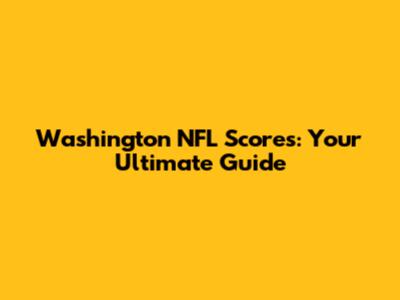 Washington NFL Scores: Your Ultimate Guide