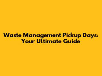 Waste Management Pickup Days: Your Ultimate Guide