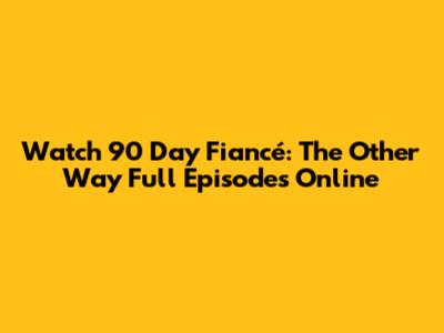 Watch "90 Day Fiancé: The Other Way" Full Episodes Online