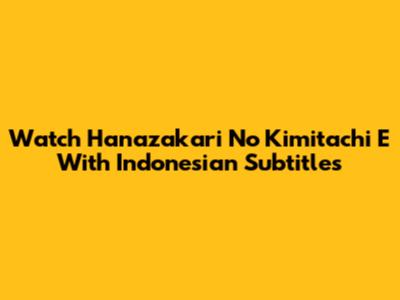 Watch 'Hanazakari No Kimitachi E' With Indonesian Subtitles