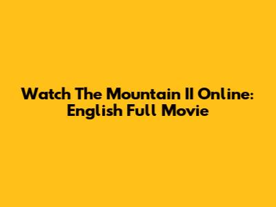 Watch 'The Mountain II' Online: English Full Movie