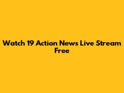 Watch 19 Action News Live Stream Free