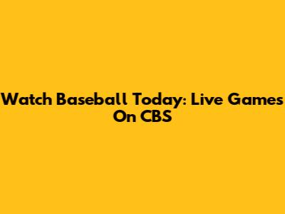 Watch Baseball Today: Live Games On CBS
