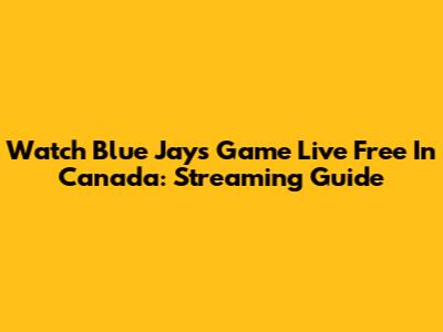 Watch Blue Jays Game Live Free In Canada: Streaming Guide
