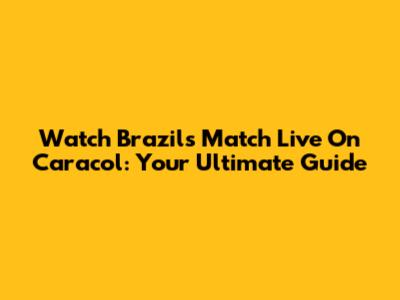 Watch Brazil's Match Live On Caracol: Your Ultimate Guide