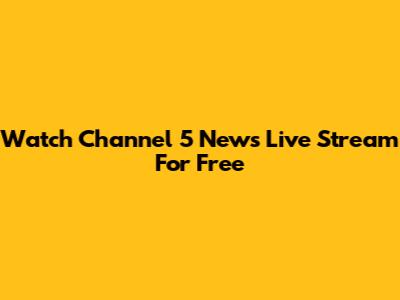 Watch Channel 5 News Live Stream For Free