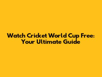 Watch Cricket World Cup Free: Your Ultimate Guide