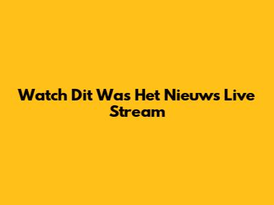 Watch Dit Was Het Nieuws Live Stream