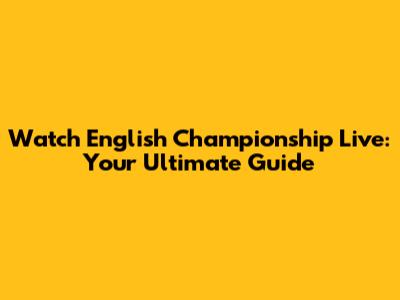 Watch English Championship Live: Your Ultimate Guide
