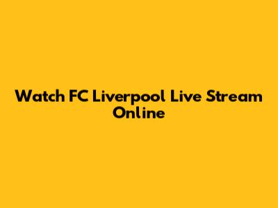 Watch FC Liverpool Live Stream Online